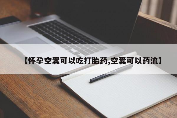 米非司酮片在线下单药店【怀孕空囊可以吃打胎药,空囊可以药流】