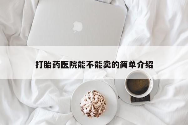 米非司酮片在线下单药店打胎药医院能不能卖的简单介绍
