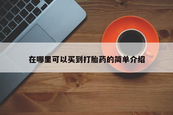 米非司酮片在线下单药店在哪里可以买到打胎药的简单介绍