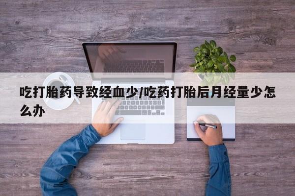 米非司酮片在线下单药店吃打胎药导致经血少/吃药打胎后月经量少怎么办